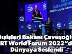 Dışişleri Bakanı Çavuşoğlu “Türkiye Radyo Televizyon Kurumu World Forum 2022”den dünyaya seslendi