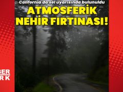 California’da atmosferik nehir fırtınası