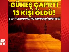 Güneş çarptı, 13 kişi öldü!
