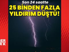 Son 24 saatte 25 binden fazla yıldırım düştü!