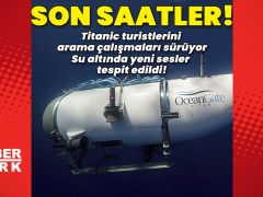 Son saatler! Titanic turistlerini arama çalışmaları sürüyor