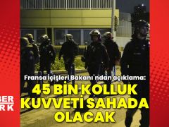 Fransa’da sokak olaylarında 45 bin kolluk kuvveti sahada olacak